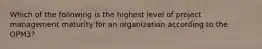 Which of the following is the highest level of project management maturity for an organization according to the OPM3?