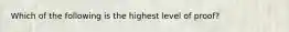 Which of the following is the highest level of proof?