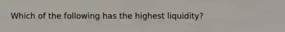 Which of the following has the highest liquidity?