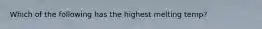 Which of the following has the highest melting temp?