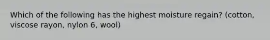 Which of the following has the highest moisture regain? (cotton, viscose rayon, nylon 6, wool)