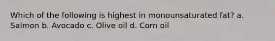 Which of the following is highest in monounsaturated fat? a. Salmon b. Avocado c. Olive oil d. Corn oil