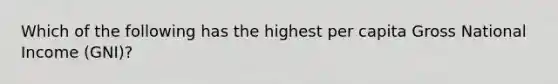 Which of the following has the highest per capita Gross National Income (GNI)?