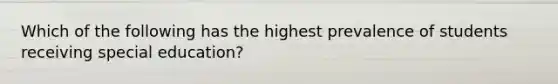 Which of the following has the highest prevalence of students receiving special education?