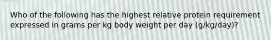 Who of the following has the highest relative protein requirement expressed in grams per kg body weight per day (g/kg/day)?