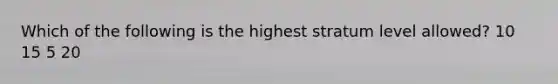 Which of the following is the highest stratum level allowed? 10 15 5 20