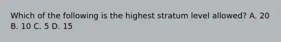 Which of the following is the highest stratum level allowed? A. 20 B. 10 C. 5 D. 15