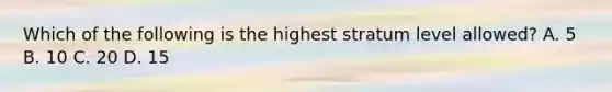 Which of the following is the highest stratum level allowed? A. 5 B. 10 C. 20 D. 15