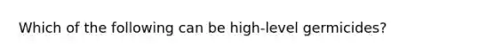 Which of the following can be high-level germicides?