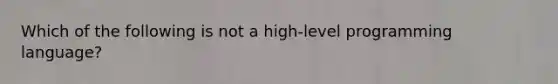 Which of the following is not a high-level programming language?