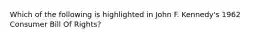 Which of the following is highlighted in John F. Kennedy's 1962 Consumer Bill Of Rights?