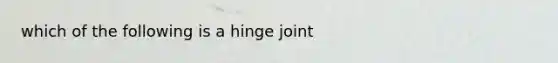 which of the following is a hinge joint