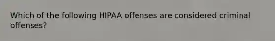 Which of the following HIPAA offenses are considered criminal offenses?