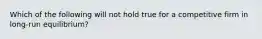 Which of the following will not hold true for a competitive firm in long-run equilibrium?