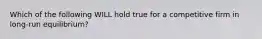 Which of the following WILL hold true for a competitive firm in long-run equilibrium?