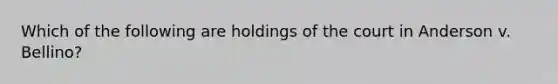 Which of the following are holdings of the court in Anderson v. Bellino?