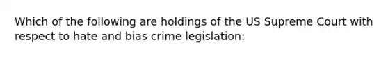 Which of the following are holdings of the US Supreme Court with respect to hate and bias crime legislation: