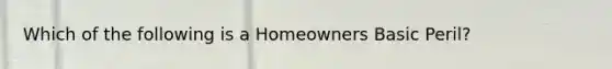 Which of the following is a Homeowners Basic Peril?