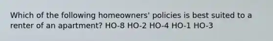 Which of the following homeowners' policies is best suited to a renter of an apartment? HO-8 HO-2 HO-4 HO-1 HO-3