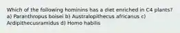 Which of the following hominins has a diet enriched in C4 plants? a) Paranthropus boisei b) Australopithecus africanus c) Ardipithecusramidus d) Homo habilis