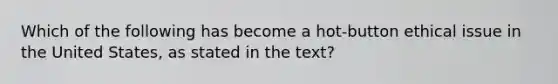 Which of the following has become a hot-button ethical issue in the United States, as stated in the text?