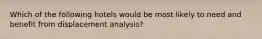 Which of the following hotels would be most likely to need and benefit from displacement analysis?