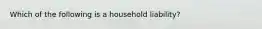 Which of the following is a household liability?