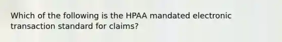 Which of the following is the HPAA mandated electronic transaction standard for claims?