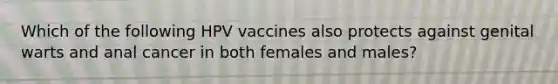 Which of the following HPV vaccines also protects against genital warts and anal cancer in both females and males?