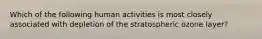 Which of the following human activities is most closely associated with depletion of the stratospheric ozone layer?