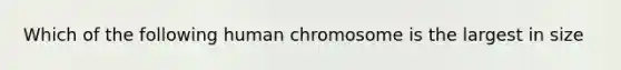 Which of the following human chromosome is the largest in size