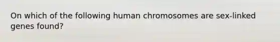 On which of the following human chromosomes are sex-linked genes found?