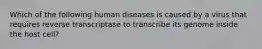 Which of the following human diseases is caused by a virus that requires reverse transcriptase to transcribe its genome inside the host cell?