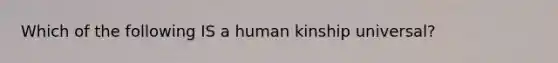 Which of the following IS a human kinship universal?