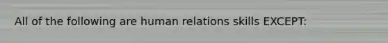 All of the following are human relations skills EXCEPT: