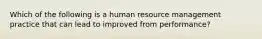 Which of the following is a human resource management practice that can lead to improved from performance?