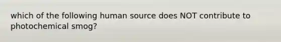 which of the following human source does NOT contribute to photochemical smog?