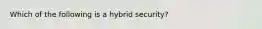 Which of the following is a hybrid security?