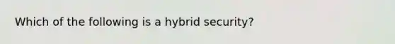 Which of the following is a hybrid security?