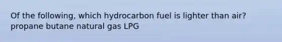 Of the following, which hydrocarbon fuel is lighter than air? propane butane natural gas LPG