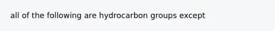 all of the following are hydrocarbon groups except