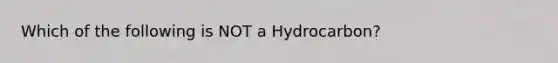 Which of the following is NOT a Hydrocarbon?