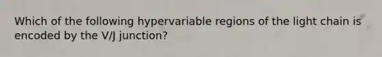 Which of the following hypervariable regions of the light chain is encoded by the V/J junction?