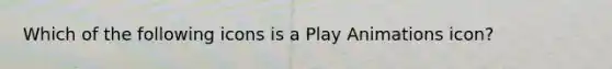 Which of the following icons is a Play Animations icon?