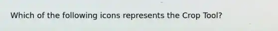 Which of the following icons represents the Crop Tool?