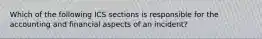 Which of the following ICS sections is responsible for the accounting and financial aspects of an incident?