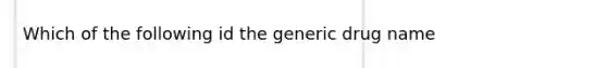 Which of the following id the generic drug name