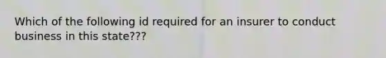 Which of the following id required for an insurer to conduct business in this state???