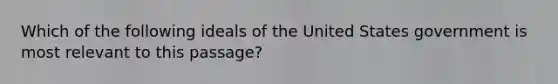 Which of the following ideals of the United States government is most relevant to this passage?