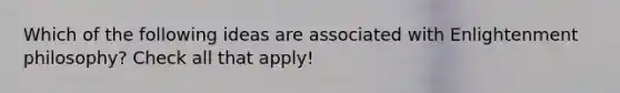 Which of the following ideas are associated with Enlightenment philosophy? Check all that apply!